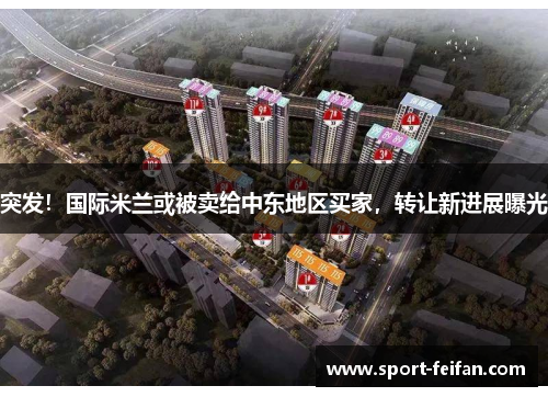 突发！国际米兰或被卖给中东地区买家，转让新进展曝光